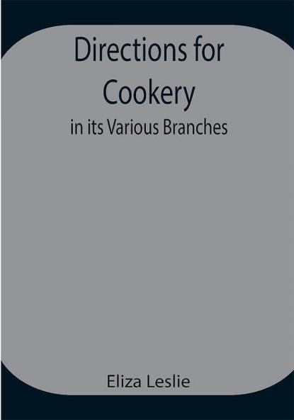 Directions for Cookery in its Various Branches