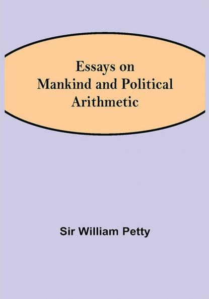 Essays on Mankind and Political Arithmetic