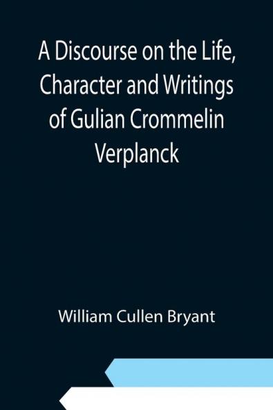 A Discourse on the Life Character and Writings of Gulian Crommelin Verplanck