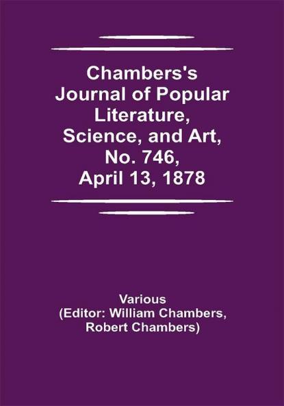 Chambers's Journal of Popular Literature Science and Art No. 746 April 13 1878