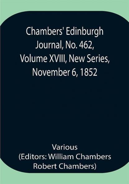 Chambers' Edinburgh Journal No. 462 Volume XVIII New Series November 6 1852