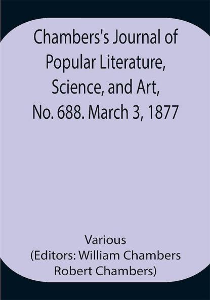 Chambers's Journal of Popular Literature Science and Art No. 688. March 3 1877.