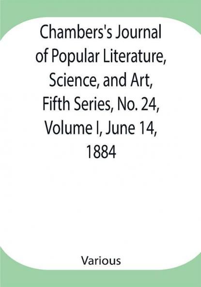 Chambers's Journal of Popular Literature Science and Art Fifth Series No. 24 Volume I June 14 1884