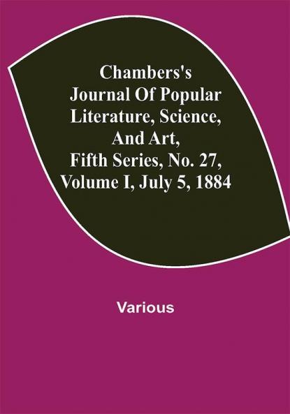 Chambers's Journal of Popular Literature Science and Art Fifth Series No. 27 Volume I July 5 1884