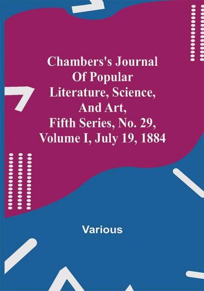 Chambers's Journal of Popular Literature Science and Art Fifth Series No. 29 Volume I July 19 1884