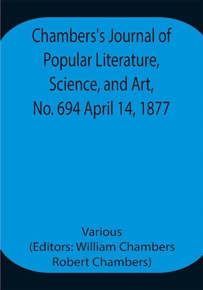 Chambers's Journal of Popular Literature Science and Art No. 694 April 14 1877.