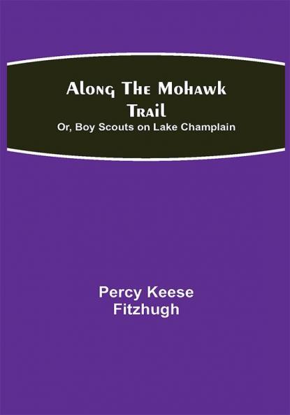 Along the Mohawk Trail; Or Boy Scouts on Lake Champlain