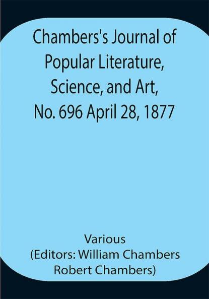 Chambers's Journal of Popular Literature Science and Art No. 696 April 28 1877.