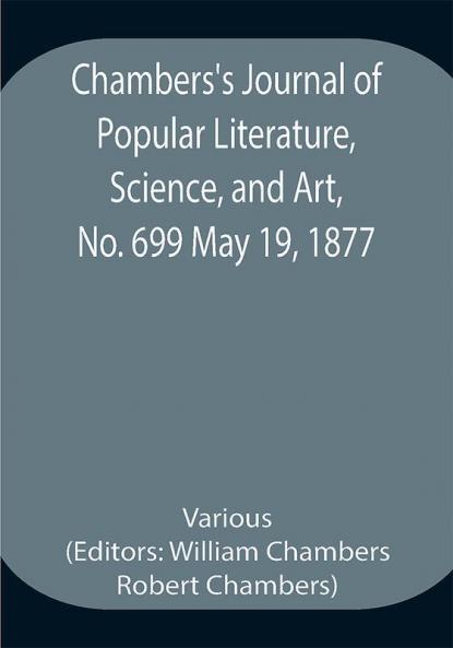 Chambers's Journal of Popular Literature Science and Art No. 699 May 19 1877