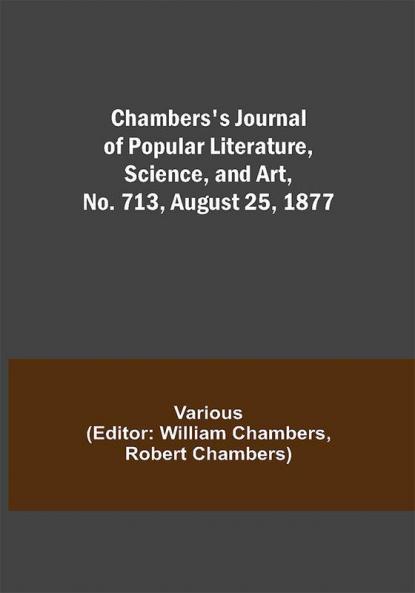 Chambers's Journal of Popular Literature Science and Art No. 713 August 25 1877