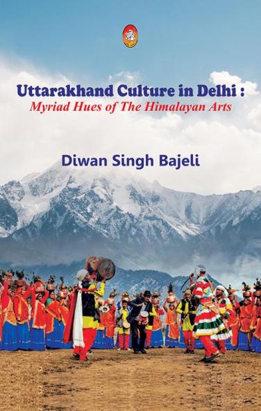 UTTRAKHAND CULTURE IN DELHI : MYRIAD HUES OF THE HIMALAYAN ARTS