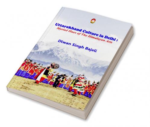 UTTRAKHAND CULTURE IN DELHI : MYRIAD HUES OF THE HIMALAYAN ARTS