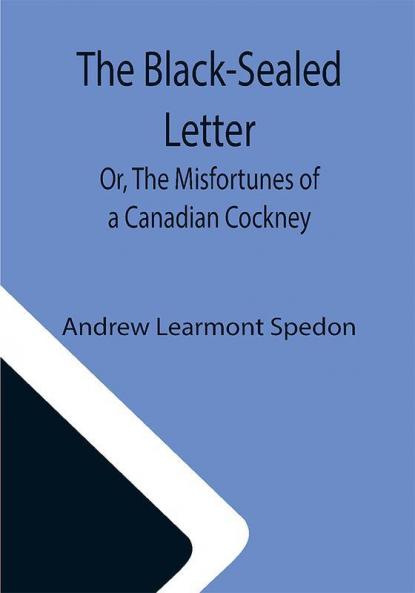 The Black-Sealed Letter; Or The Misfortunes of a Canadian Cockney.