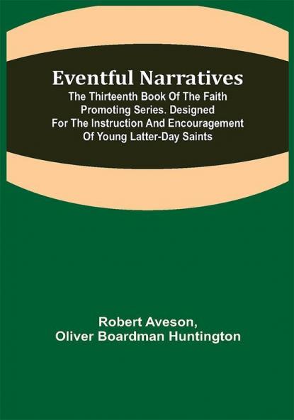 Eventful Narratives; The Thirteenth Book of the Faith Promoting Series. Designed for the Instruction and Encouragement of Young Latter-day Saints