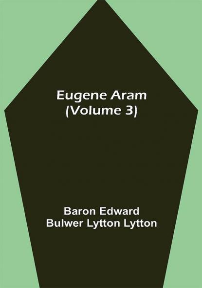 Eugene Aram (Volume 3)