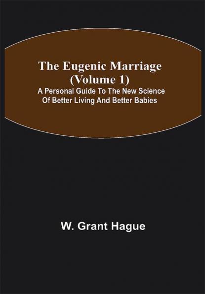 The Eugenic Marriage (Volume 1); A Personal Guide to the New Science of Better Living and Better Babies
