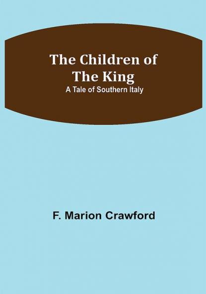 The Children of the King; A Tale of Southern Italy