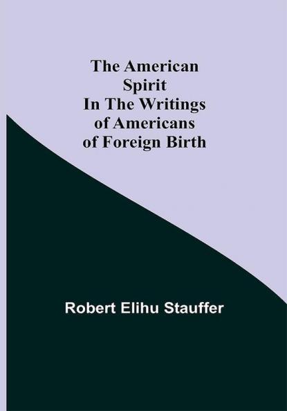 The American Spirit in the Writings of Americans of Foreign Birth