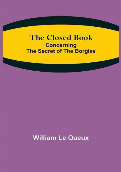 The Closed Book; Concerning the Secret of the Borgias