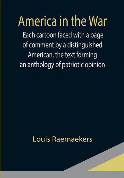 America in the War ; Each cartoon faced with a page of comment by a distinguished American the text forming an anthology of patriotic opinion