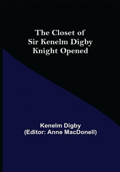 The Closet of Sir Kenelm Digby Knight Opened