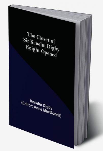 The Closet of Sir Kenelm Digby Knight Opened