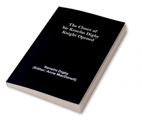 The Closet of Sir Kenelm Digby Knight Opened