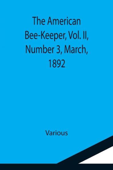 The American Bee-Keeper Vol. II Number 3 March 1892