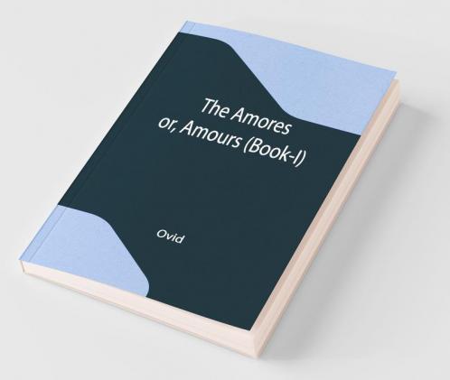 The Amores; Or Amours (Book-I)