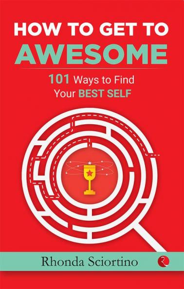HOW TO GET TO AWESOME: 101 Ways to Find Your Best Self