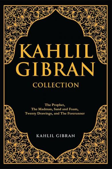 Kahlil Gibran Collection: The Prophet The Madman Sand and Foam Twenty Drawings and The Forerunner