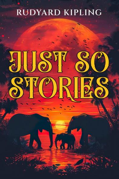 Just So Stories: 1902 Classic Edition with Original Illustrations