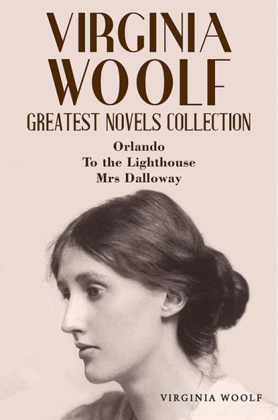 Virginia Woolf Greatest Novels Collection: Orlando To the Lighthouse Mrs Dalloway