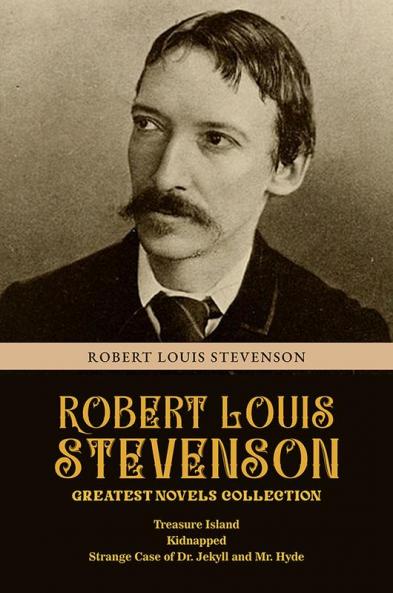 Robert Louis Stevenson Greatest Novels Collection: Treasure Island Kidnapped Strange Case of Dr. Jekyll and Mr. Hyde