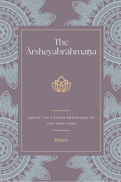 The Ārsheyabrāhmaṇa (Being the Fourth Brāhmaṇa) Of the Sāma Veda