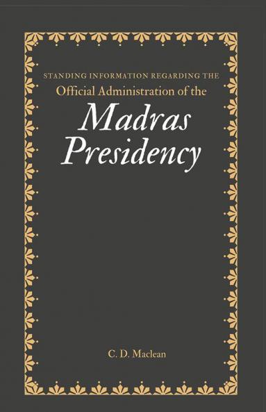 Standing Information Regarding the Official Administration of the MADRAS PRESIDENCY