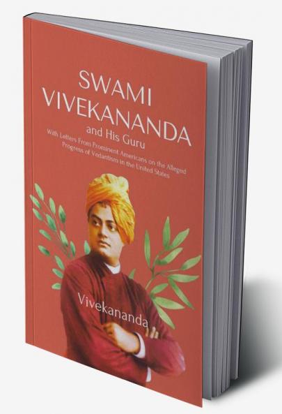 Swami Vivekananda and His Guru With Letters From Prominent Americans on the AllegedProgress of Vedantism in the United States