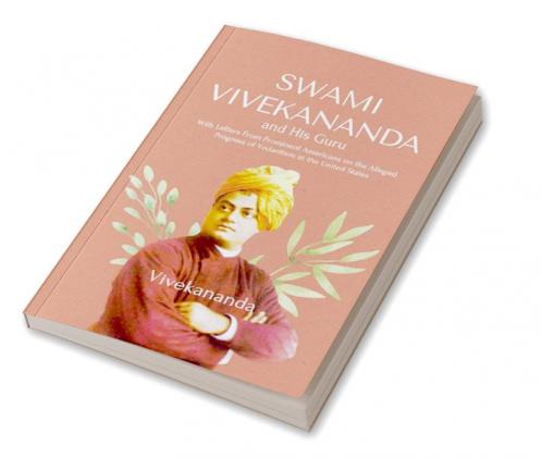 Swami Vivekananda and His Guru With Letters From Prominent Americans on the AllegedProgress of Vedantism in the United States