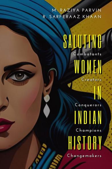 Saluting Women In Indian History Combatants, Creators, Conquerors, Champions, Changemakers