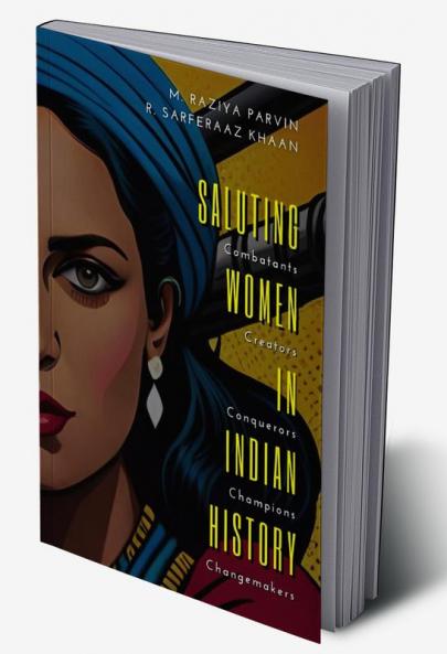 Saluting Women In Indian History Combatants, Creators, Conquerors, Champions, Changemakers