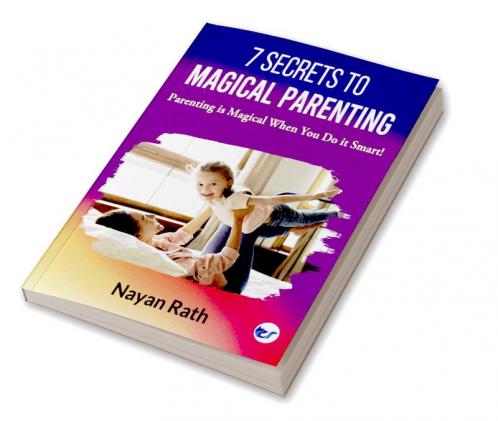 7 Secrets To Magical Parenting: Parenting is Magical When You Do it Smart!