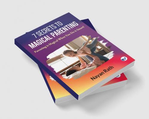 7 Secrets To Magical Parenting: Parenting is Magical When You Do it Smart!