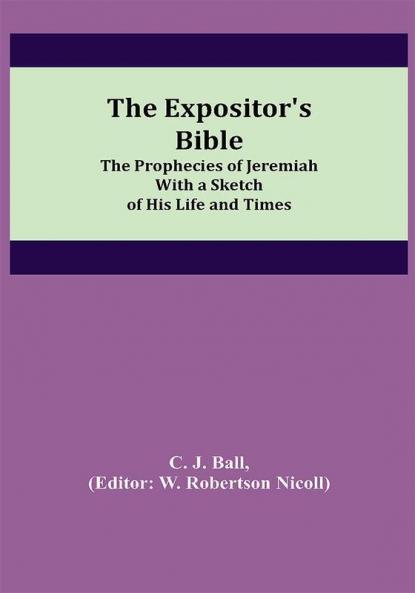 The Expositor's Bible: The Prophecies of Jeremiah With a Sketch of His Life and Times