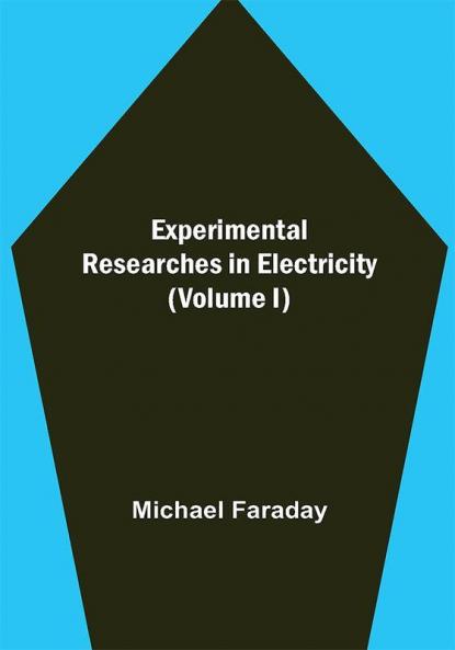 Experimental Researches in Electricity (Volume I)