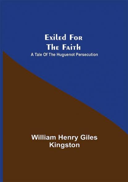 Exiled for the Faith: A Tale of the Huguenot Persecution