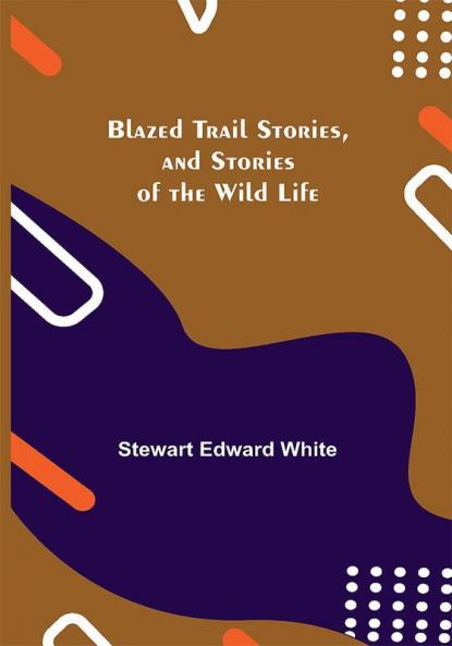 Blazed Trail Stories and Stories of the Wild Life