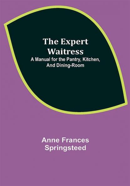 The Expert Waitress: A Manual for the Pantry Kitchen and Dining-Room