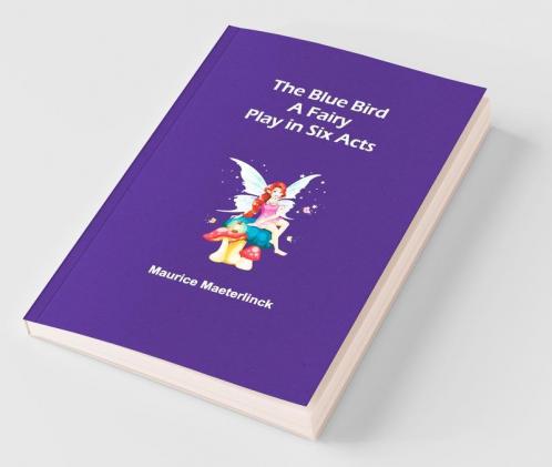 The Blue Bird: A Fairy Play In Six Acts