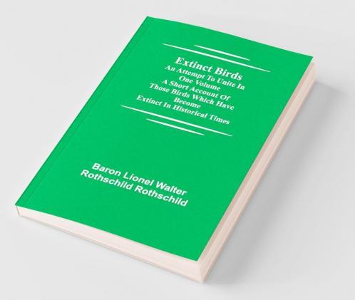 Extinct Birds; An Attempt To Unite In One Volume A Short Account Of Those Birds Which Have Become Extinct In Historical Times
