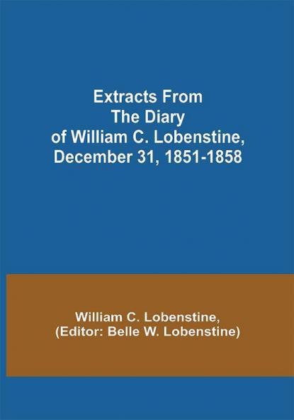 Extracts from the Diary of William C. Lobenstine December 31 1851-1858